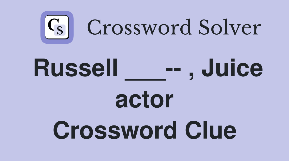 Russell ___ , Juice actor Crossword Clue Answers Crossword Solver
